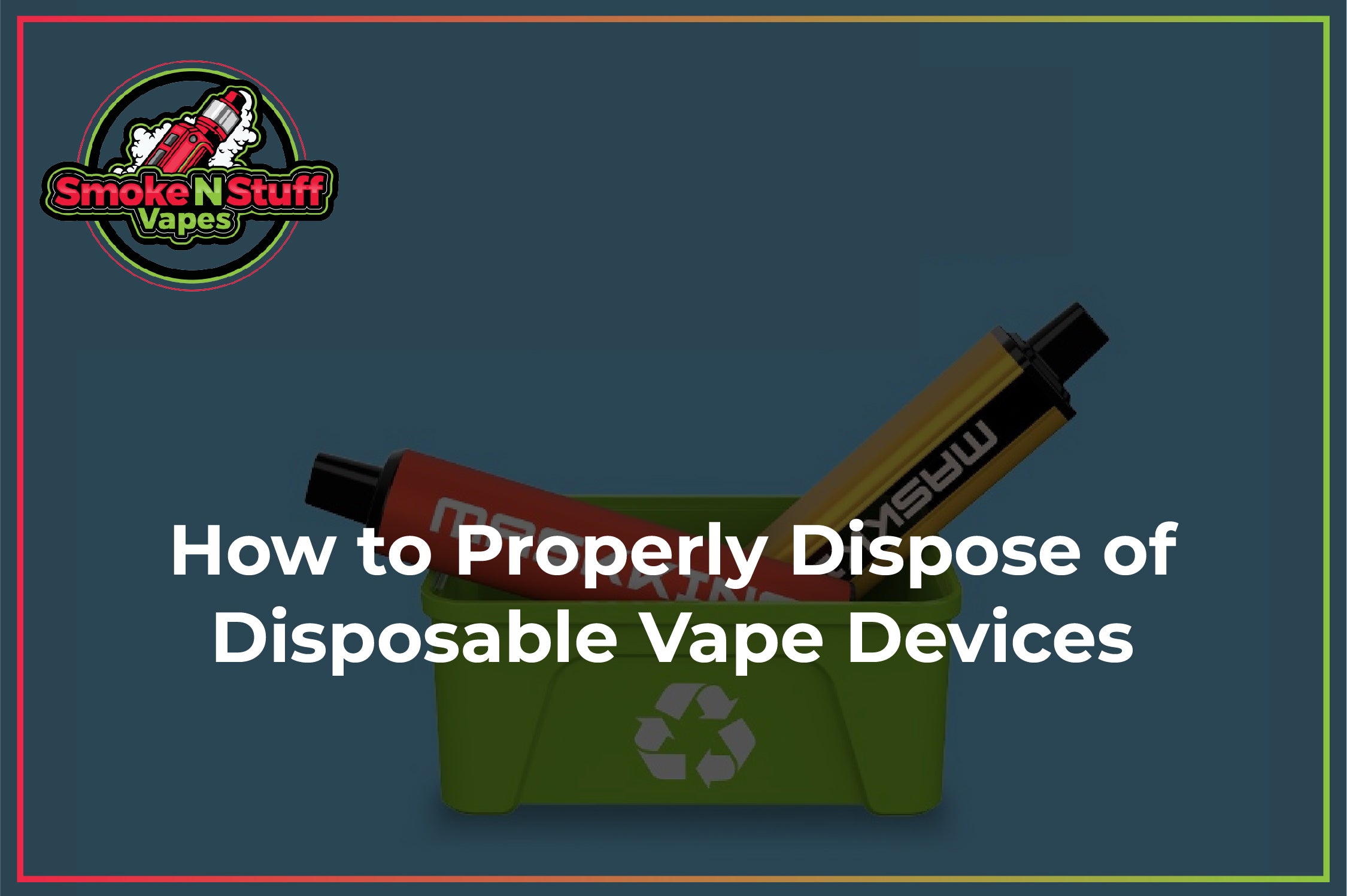 How To Properly Dispose Of Disposable Vape Devices – Smoke N Stuff Vapes